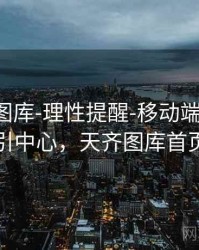 天齐网图库-理性提醒-移动端友好-索引中心，天齐图库首页
