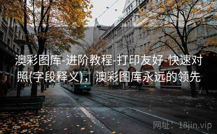 澳彩图库-进阶教程-打印友好-快速对照(字段释义),澳彩图库永远的领先 澳彩图库-进阶教程-打印友好-快速对照(字段释义),澳彩图库永远的领先