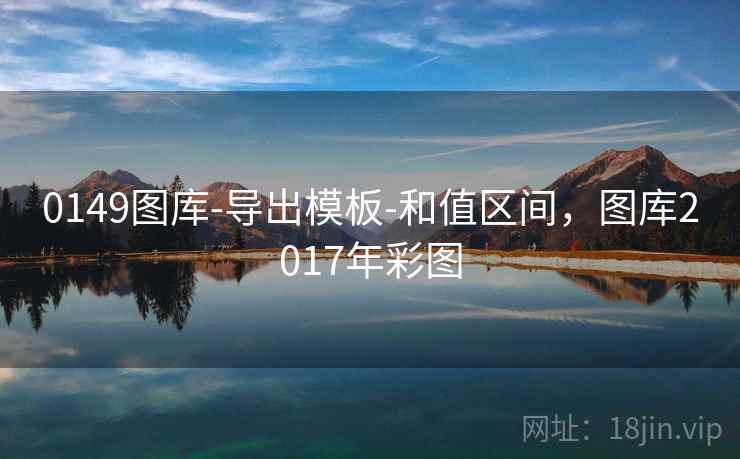 0149图库-导出模板-和值区间,图库2017年彩图 0149图库-导出模板-和值区间,图库2017年彩图