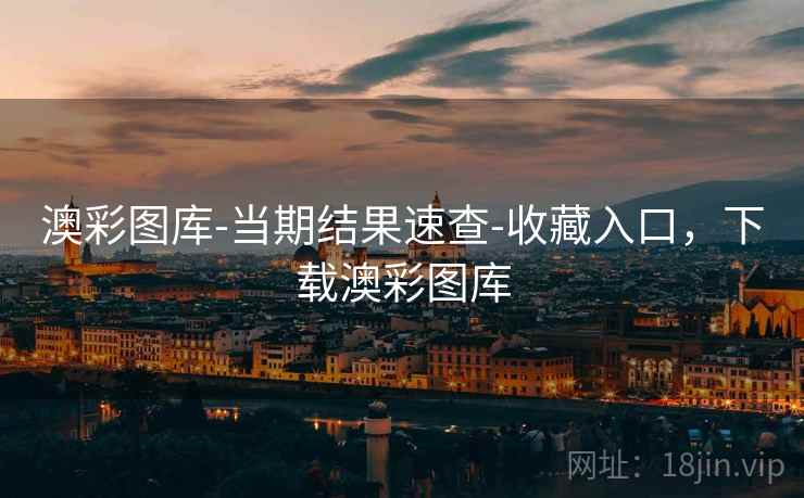 澳彩图库-当期结果速查-收藏入口，下载澳彩图库