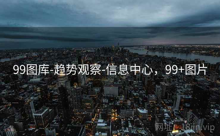 99图库-趋势观察-信息中心，99+图片