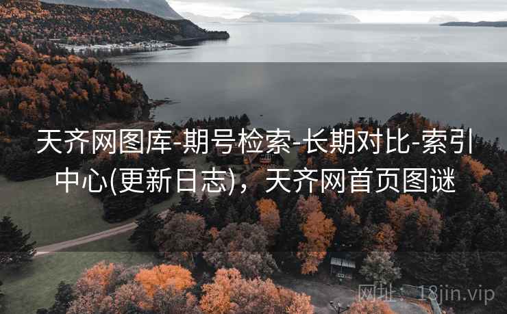 天齐网图库-期号检索-长期对比-索引中心(更新日志),天齐网首页图谜 天齐网图库-期号检索-长期对比-索引中心(更新日志),天齐网首页图谜