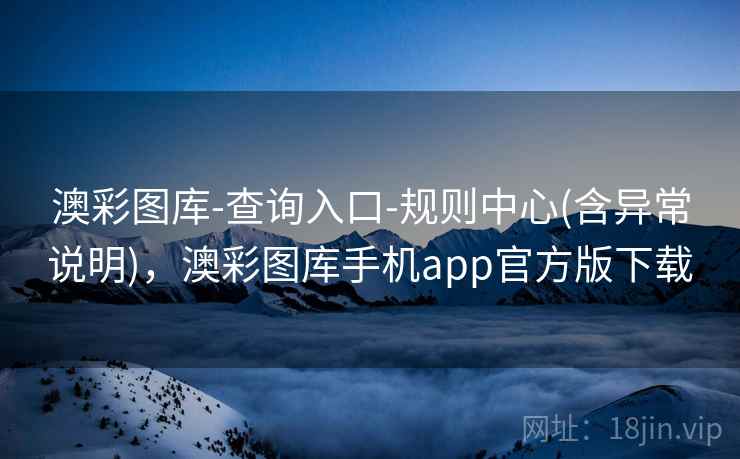 澳彩图库-查询入口-规则中心(含异常说明),澳彩图库手机app官方版下载 澳彩图库-查询入口-规则中心(含异常说明),澳彩图库手机app官方版下载